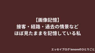【画像記憶】接客・経路・過去の情景などほぼ見たままを記憶している私 エッセイ