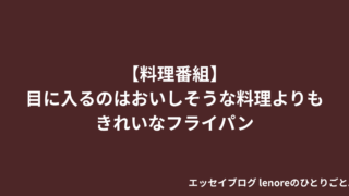 【料理番組】目に入るのはおいしそうな料理よりもきれいなフライパン エッセイ