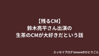 【残るCM】鈴木亮平さん出演の生茶のCMが大好きだという話